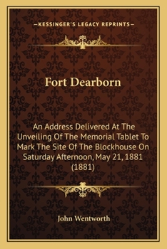 Paperback Fort Dearborn: An Address Delivered At The Unveiling Of The Memorial Tablet To Mark The Site Of The Blockhouse On Saturday Afternoon, Book