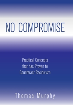 Hardcover No Compromise: Practical Concepts That Has Proven to Counteract Recidivism Book