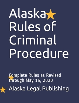Paperback Alaska Rules of Criminal Procedure: Complete Rules as Revised through May 15, 2020 Book