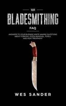 Paperback 101 Bladesmithing FAQ: Answers to Your Burning Knifemaking Questions About Forging, Stock Removal, Tools, and Heat Treatment Book