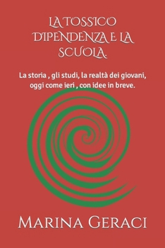 La Tossico Dipendenza E La Scuola.: La storia, gli studi, la realtà dei giovani, oggi come ieri, con idee in breve.