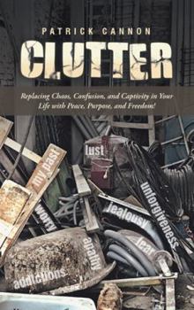 Paperback Clutter: Replacing Chaos, Confusion, and Captivity in Your Life with Peace, Purpose, and Freedom! Book