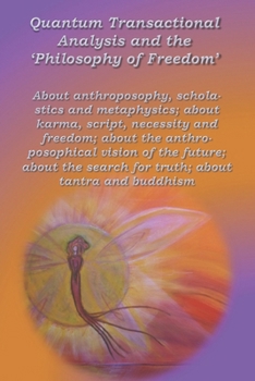 Paperback Quantum Transactional Analysis and the "Philosophy of Freedom": About anthroposophy, scholastics and metaphysics; about karma, script, necessity and f Book