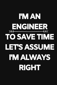 Paperback I'm An Engineer To Save Time, Let's Assume I'm Always Right: Journal / Notebook / Funny / Gift. Book