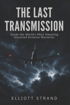Paperback The Last Transmission: Inside the World's Most Haunting Unsolved Aviation Mysteries Book