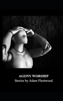 Paperback Agony Worship: Stories by Adam Fleetwood Book