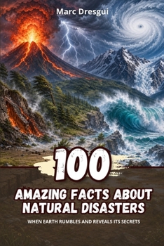 Paperback 100 Amazing Facts about Natural Disasters: When Earth rumbles and reveals its secrets Book
