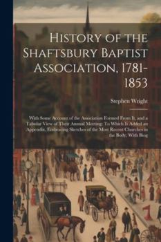 Paperback History of the Shaftsbury Baptist Association, 1781-1853: With Some Account of the Association Formed From It, and a Tabular View of Their Annual Meet Book