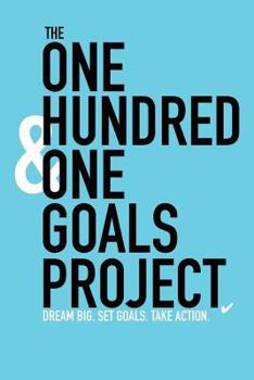 Paperback The One Hundred & One Goals Project. Dream Big. Set Goals. Take Action. Book