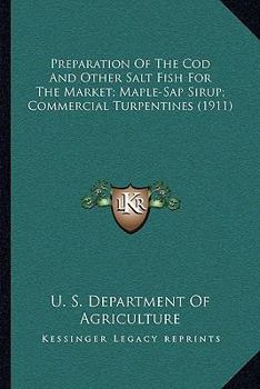 Paperback Preparation Of The Cod And Other Salt Fish For The Market; Maple-Sap Sirup; Commercial Turpentines (1911) Book