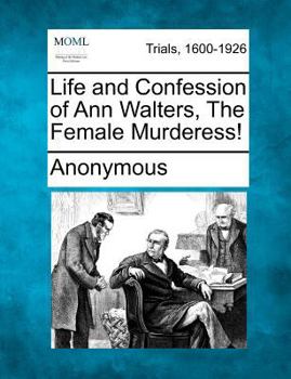 Paperback Life and Confession of Ann Walters, the Female Murderess! Book