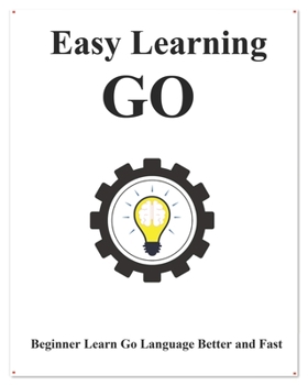 Paperback Easy Learning Go: Step by step to lead beginners to learn Go better and fast Book