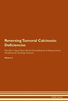 Paperback Reversing Tumoral Calcinosis: Deficiencies The Raw Vegan Plant-Based Detoxification & Regeneration Workbook for Healing Patients. Volume 4 Book