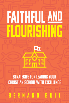Paperback Faithful and Flourishing: Strategies for Leading Your Christian School with Excellence Book