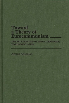 Toward a Theory of Eurocommunism: The Relationship of Eurocommunism to Eurosocialism - Book #166 of the Contributions in Political Science