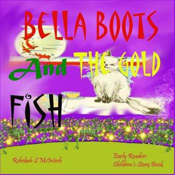 Paperback Bella Boots And The Gold Fish: Children's Book: A Fun Early Readers Children's Bedtime Story Book - Picture Books Ages 2-8 Book