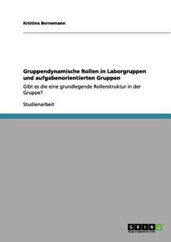 Paperback Gruppendynamische Rollen in Laborgruppen und aufgabenorientierten Gruppen: Gibt es die eine grundlegende Rollenstruktur in der Gruppe? [German] Book