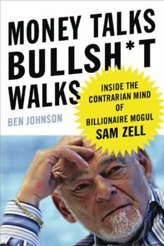 Hardcover Money Talks, Bullsh*t Walks: Inside the Contrarian Mind of Billionaire Mogul Sam Zell Book