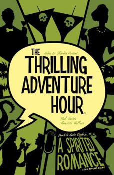The Thrilling Adventure Hour: A Spirited Romance - Book  of the Thrilling Adventure Hour