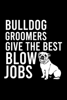 Paperback Bulldog Groomers Give the Best Blow Jobs: Cute Bulldog Default Ruled Notebook, Great Accessories & Gift Idea for Bulldog Owner & Lover.Default Ruled N Book