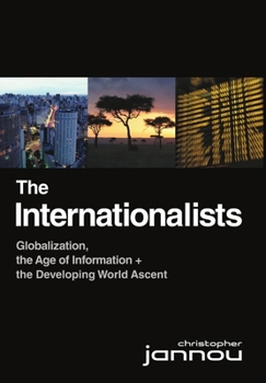 Hardcover The Internationalists: Globalization, the Age of Information and the Developing World Ascent Book