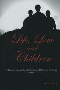 Paperback Life, Love and Children: A Practical Introduction to Bioscience Ethics and Bioethics Book