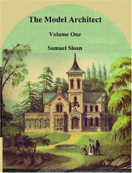 Paperback The Model Architect: A Series of Original Designs for Cottages, Villas, Suburban Residences, Etc., Vol. 1 Book