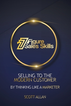 Paperback 7 Figure Sales Skills: Selling To The Modern Customer By Thinking Like A Marketer Book