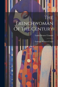 The Frenchwoman Of The Century: Fashions- Manners-usages