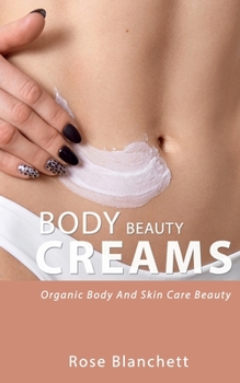 Beauty Body Creams: Organic Body And Skin Care Beauty