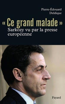 Paperback Ce grand malade. Sarkozy vu par la presse européenne [French] Book