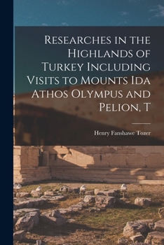 Paperback Researches in the Highlands of Turkey Including Visits to Mounts Ida Athos Olympus and Pelion, T Book
