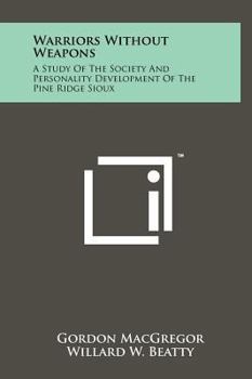 Hardcover Warriors Without Weapons: A Study of the Society and Personality Development of the Pine Ridge Sioux Book