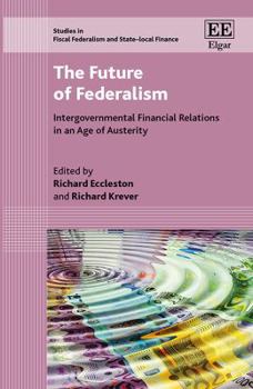 Hardcover The Future of Federalism: Intergovernmental Financial Relations in an Age of Austerity (Studies in Fiscal Federalism and State-local Finance series) Book