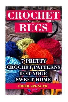 Paperback Crochet Rugs: 7 Pretty Crochet Patterns For Your Sweet Home Book