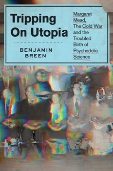 Hardcover Tripping on Utopia: Margaret Mead, the Cold War, and the Troubled Birth of Psychedelic Science Book