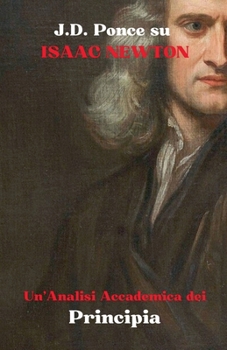 J.D. Ponce su Isaac Newton: Un'Analisi Accademica dei Principia (Fisica Teorica) (Italian Edition)
