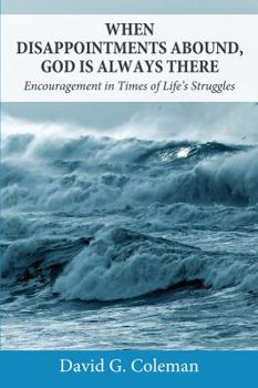 Paperback When Disappointments Abound, God Is Always There: Encouragement in Times of Life's Struggles Book