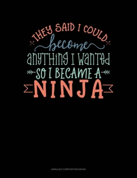 Paperback They Said I Could Become Anything I Wanted So I Became A Ninja: Unruled Composition Book