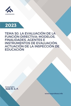 Tema 50. La evaluación de la función directiva: modelos, finalidades, agentes e instrumentos de evaluación. Actuación de la inspección de educación (Spanish Edition)
