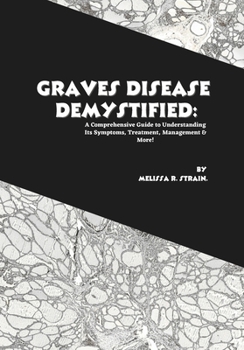 Paperback Graves Disease Demystified: A Comprehensive Guide to Understanding Its Symptoms, Treatment, Management & More! Book