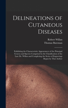 Hardcover Delineations of Cutaneous Diseases: Exhibiting the Characteristic Appearances of the Principal Genera and Species Comprised in the Classification of t Book