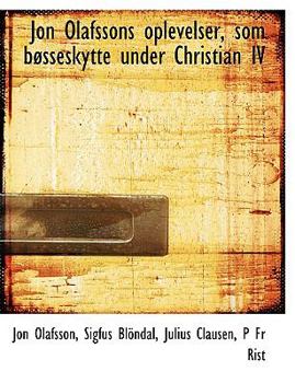Paperback Jon Olafssons Oplevelser, SOM Bacsseskytte Under Christian IV [Large Print] Book