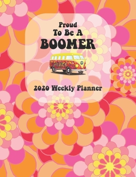 Proud To Be A Boomer 2020 Weekly Planner: Weekly Planner for Baby Boomers | Colorful Retro Flower Design | Personal Year Weekly Organizer for 2020 (Planners and Journals for Boomers)