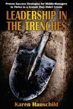 Paperback Leadership in the Trenches: Proven Success Strategies for Middle-Managers to Thrive in a System They Didn't Create Book