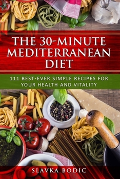 The 30-minute Mediterranean diet: 111 best-ever simple recipes for your health and vitality (Balkan food)
