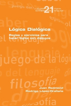 Paperback Lógica Dialógica. Reglas y ejercicios para hacer lógica con diálogos [Spanish] Book