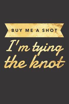 Paperback Buy Me a Shot I'm Tying the Knot: Bridal Notebook for the Bride to Be (Gifts for the Bride) Book