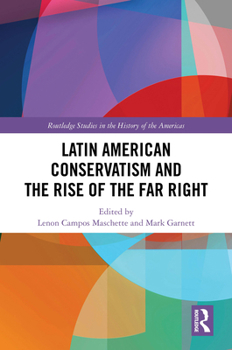 Latin American Conservatism and the Rise of the Far Right (Routledge Studies in the History of the Americas)