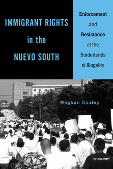 Paperback Immigrant Rights in the Nuevo South: Enforcement and Resistance at the Borderlands of Illegality Book